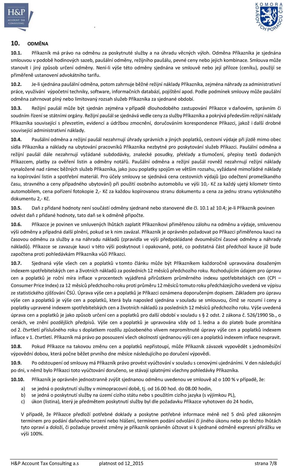 Není li výše této odměny sjednána ve smlouvě nebo její příloze (ceníku), použijí se přiměřeně ustanovení advokátního tarifu. 10.2.