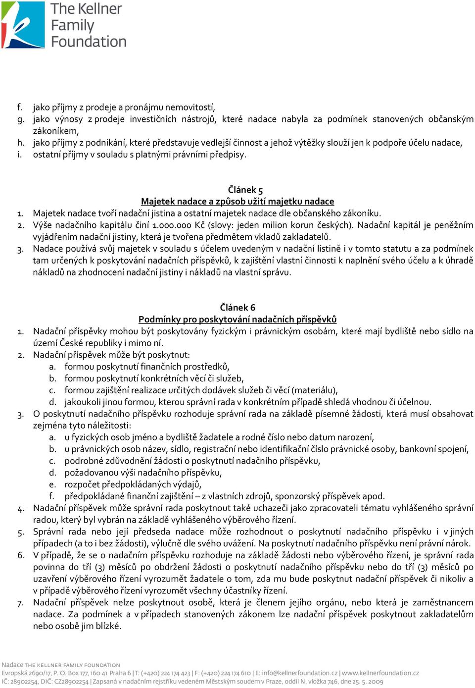 Článek 5 Majetek nadace a způsob užití majetku nadace 1. Majetek nadace tvoří nadační jistina a ostatní majetek nadace dle občanského zákoníku. 2. Výše nadačního kapitálu činí 1.000.