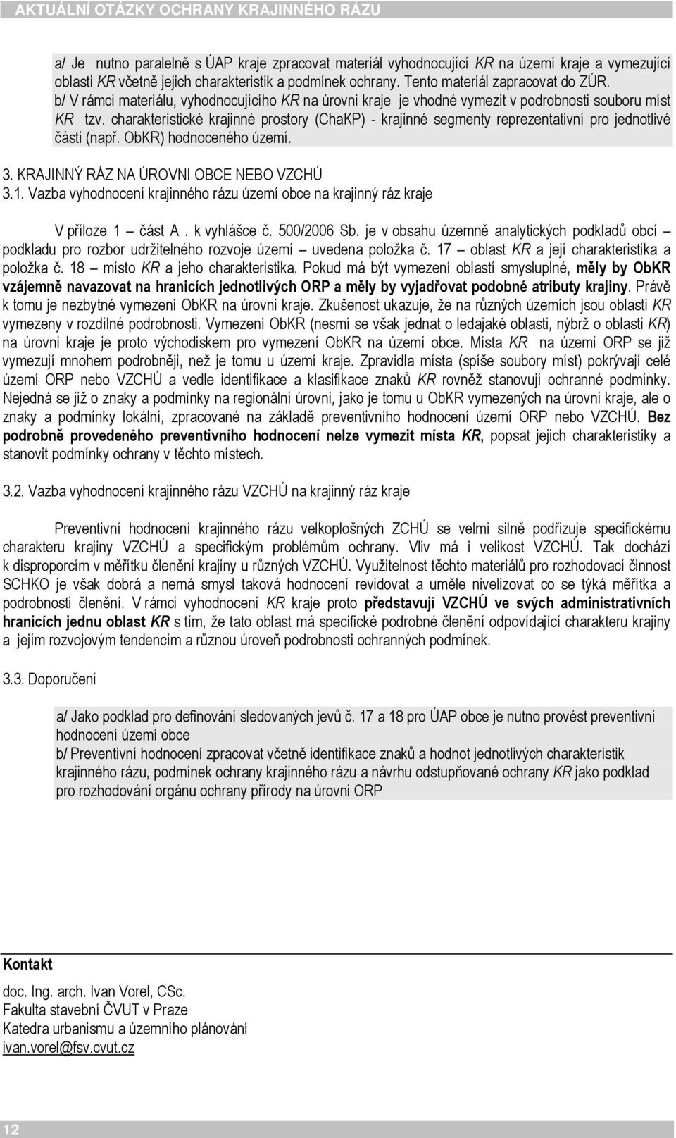 charakteristické krajinné prostory (ChaKP) - krajinné segmenty reprezentativní pro jednotlivé části (např. ObKR) hodnoceného území. 3. KRAJINNÝ RÁZ NA ÚROVNI OBCE NEBO VZCHÚ 3.1.