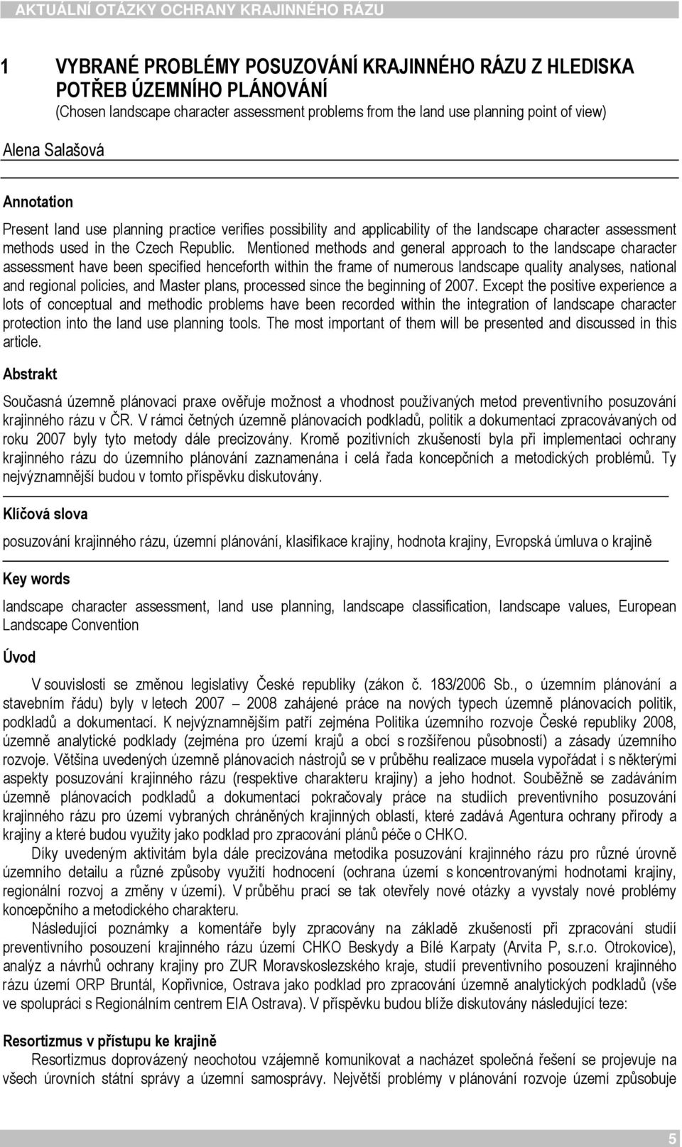 Mentioned methods and general approach to the landscape character assessment have been specified henceforth within the frame of numerous landscape quality analyses, national and regional policies,