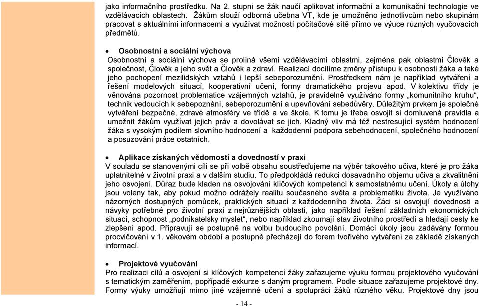 Osobnostní a sociální výchova Osobnostní a sociální výchova se prolíná všemi vzdělávacími oblastmi, zejména pak oblastmi Člověk a společnost, Člověk a jeho svět a Člověk a zdraví.