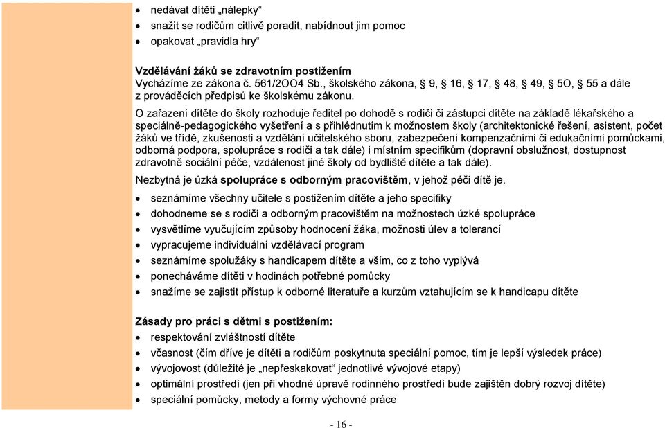 O zařazení dítěte do školy rozhoduje ředitel po dohodě s rodiči či zástupci dítěte na základě lékařského a speciálně-pedagogického vyšetření a s přihlédnutím k možnostem školy (architektonické