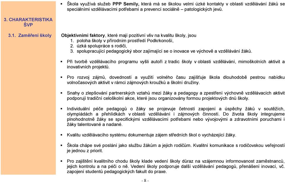 spolupracující pedagogický sbor zajímající se o inovace ve výchově a vzdělávání žáků.