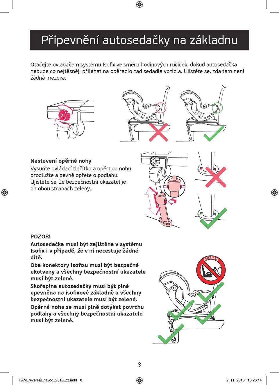Ujistěte se, že bezpečnostní ukazatel je na obou stranách zelený. POZOR! Autosedačka musí být zajištěna v systému Isofix i v případě, že v ní necestuje žádné dítě.