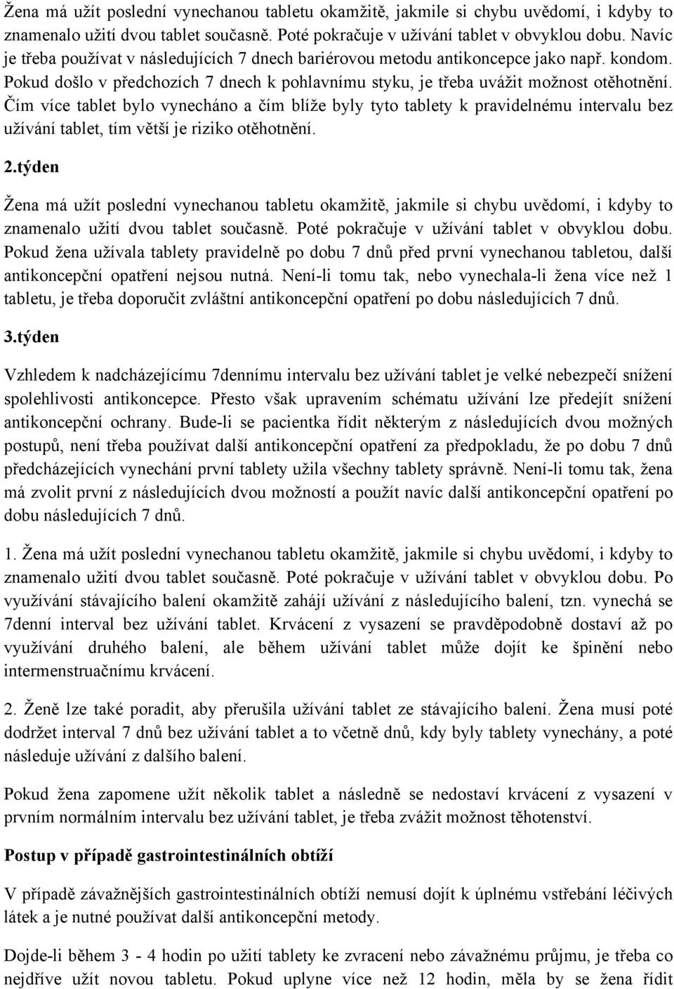 Čím více tablet bylo vynecháno a čím blíže byly tyto tablety k pravidelnému intervalu bez užívání tablet, tím větší je riziko otěhotnění. 2.