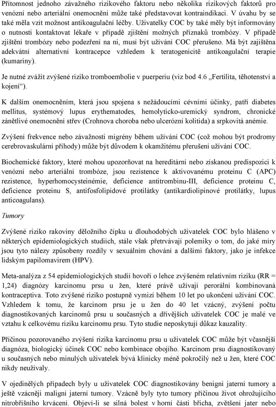 V případě zjištění trombózy nebo podezření na ni, musí být užívání COC přerušeno. Má být zajištěna adekvátní alternativní kontracepce vzhledem k teratogenicitě antikoagulační terapie (kumariny).