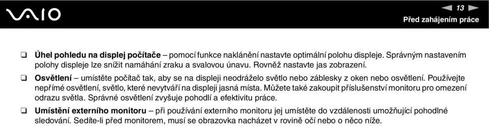 Osvětlení umístěte počítač tak, aby se na displeji neodráželo světlo nebo záblesky z oken nebo osvětlení. Používejte nepřímé osvětlení, světlo, které nevytváří na displeji jasná místa.