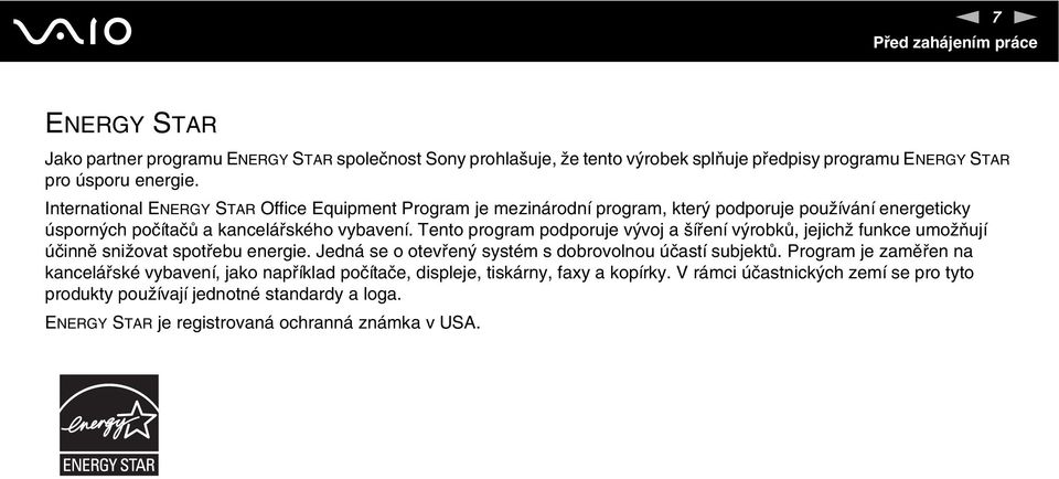 Tento program podporuje vývoj a šíření výrobků, jejichž funkce umožňují účinně snižovat spotřebu energie. Jedná se o otevřený systém s dobrovolnou účastí subjektů.