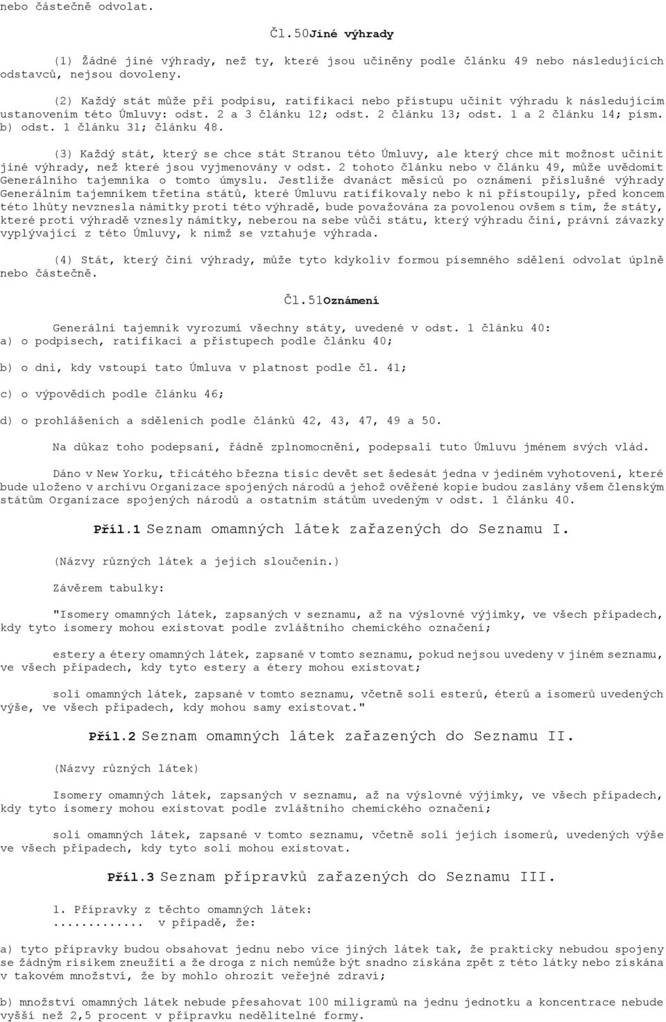 1 článku 31; článku 48. (3) Každý stát, který se chce stát Stranou této Úmluvy, ale který chce mít možnost učinit jiné výhrady, než které jsou vyjmenovány v odst.