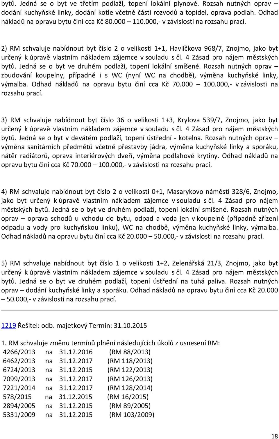 2) RM schvaluje nabídnout byt číslo 2 o velikosti 1+1, Havlíčkova 968/7, Znojmo, jako byt určený k úpravě vlastním nákladem zájemce v souladu s čl. 4 Zásad pro nájem městských bytů.