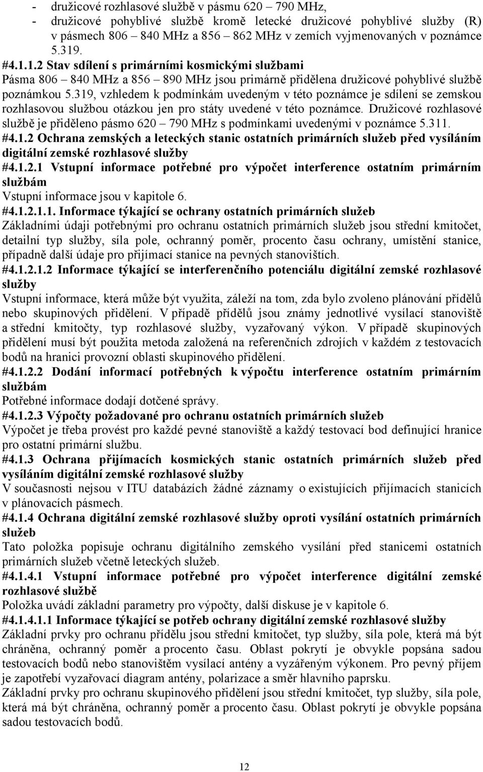 319, vzhledem k podmínkám uvedeným v této poznámce je sdílení se zemskou rozhlasovou službou otázkou jen pro státy uvedené v této poznámce.