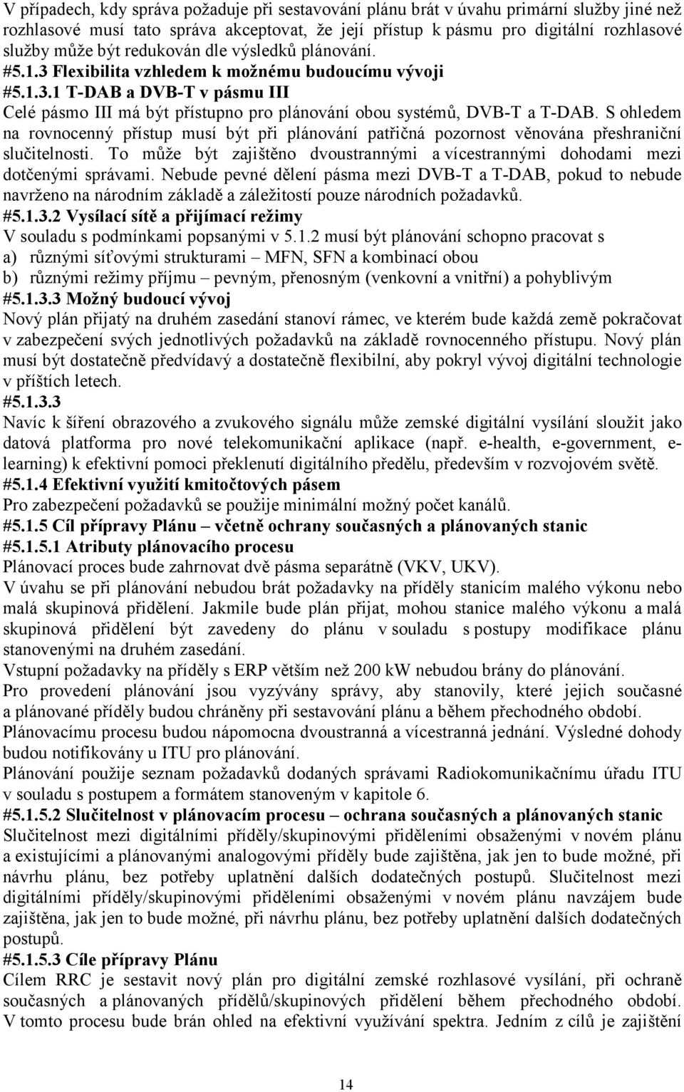 S ohledem na rovnocenný přístup musí být při plánování patřičná pozornost věnována přeshraniční slučitelnosti. To může být zajištěno dvoustrannými a vícestrannými dohodami mezi dotčenými správami.