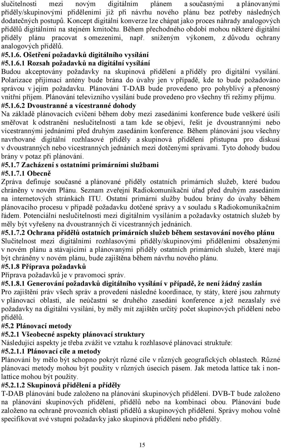 Během přechodného období mohou některé digitální příděly plánu pracovat s omezeními, např. sníženým výkonem, z důvodu ochrany analogových přídělů. #5.1.6.