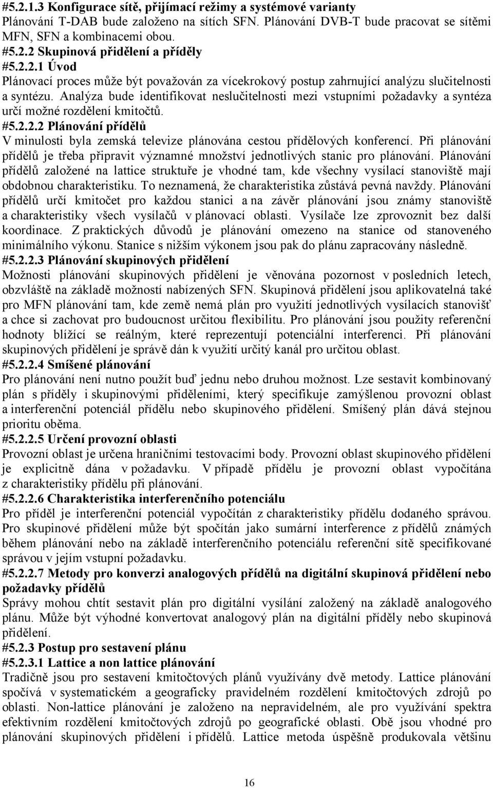 Analýza bude identifikovat neslučitelnosti mezi vstupními požadavky a syntéza určí možné rozdělení kmitočtů. #5.2.