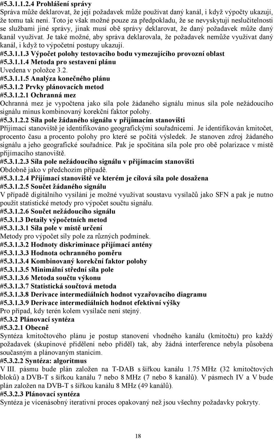 Je také možné, aby správa deklarovala, že požadavek nemůže využívat daný kanál, i když to výpočetní postupy ukazují. #5.3.1.1.3 Výpočet polohy testovacího bodu vymezujícího provozní oblast #5.3.1.1.4 Metoda pro sestavení plánu Uvedena v položce 3.