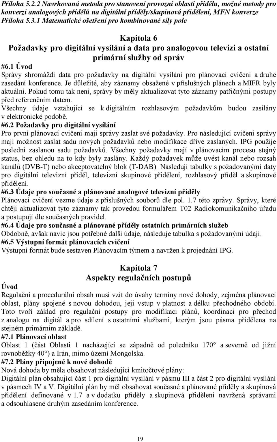 1 Úvod Správy shromáždí data pro požadavky na digitální vysílání pro plánovací cvičení a druhé zasedání konference. Je důležité, aby záznamy obsažené v příslušných plánech a MIFR byly aktuální.