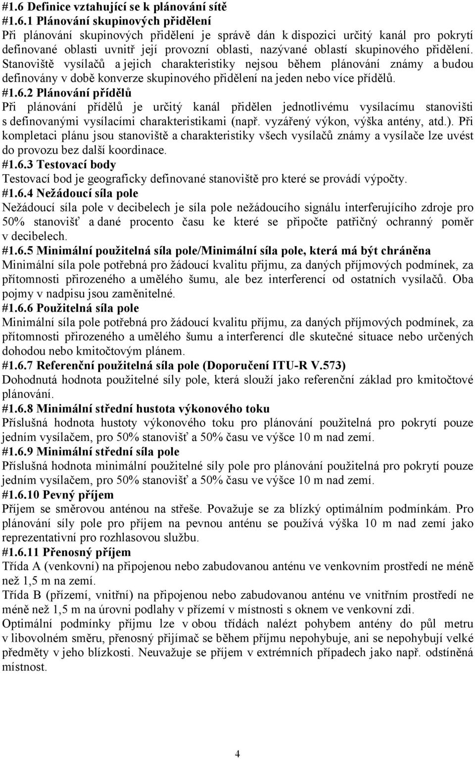 Stanoviště vysílačů a jejich charakteristiky nejsou během plánování známy a budou definovány v době konverze skupinového přidělení na jeden nebo více přídělů. #1.6.