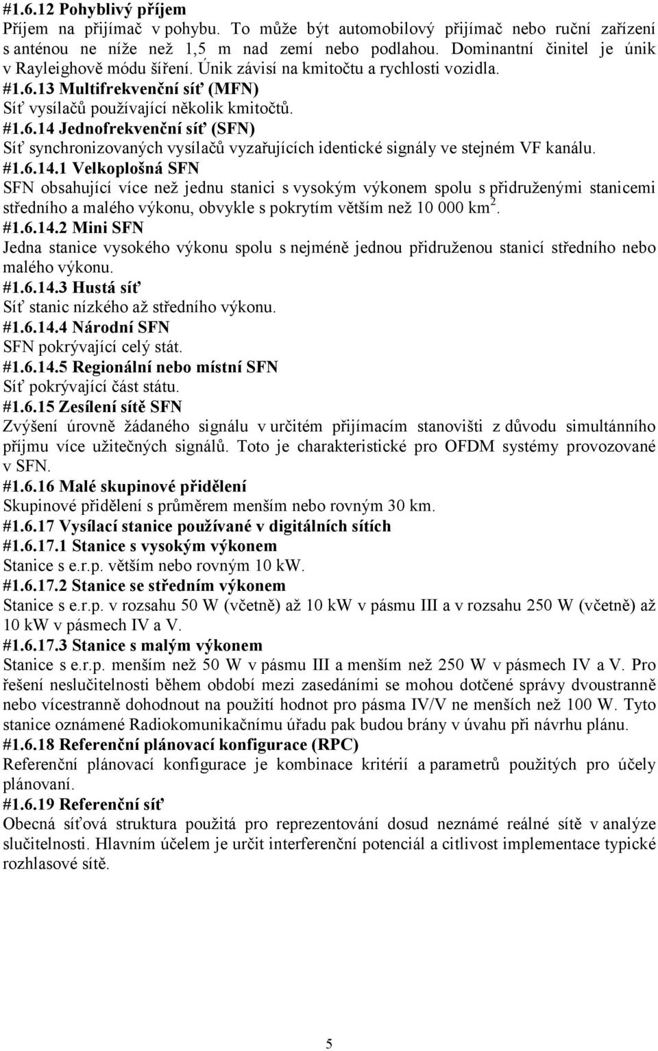 13 Multifrekvenční síť (MFN) Síť vysílačů používající několik kmitočtů. #1.6.14 