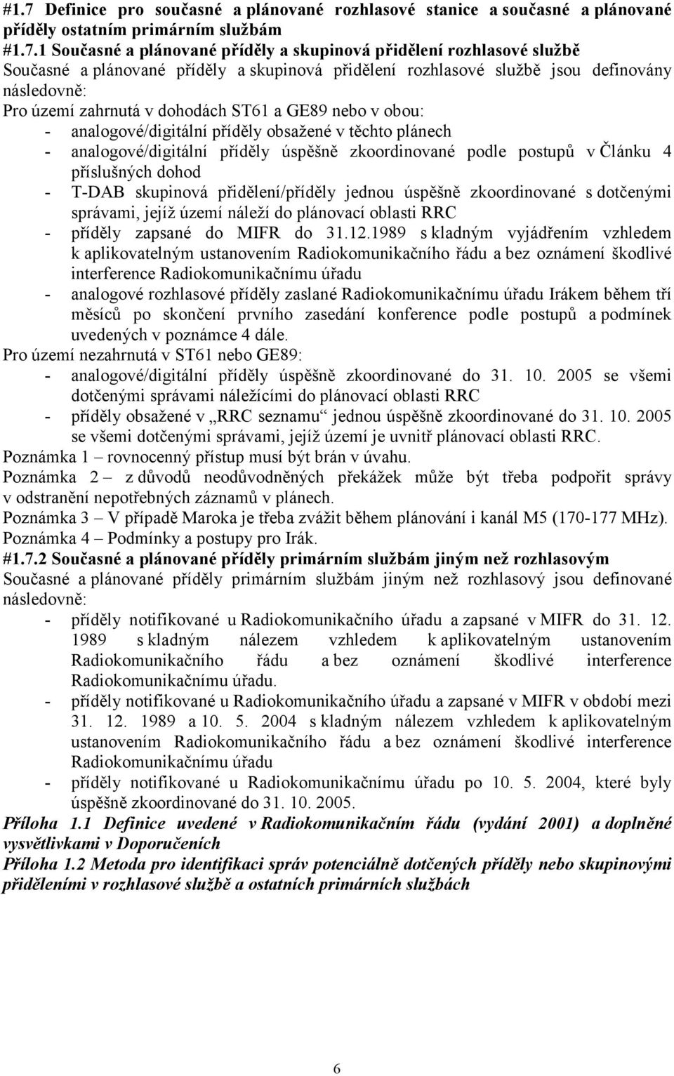 plánech - analogové/digitální příděly úspěšně zkoordinované podle postupů v Článku 4 příslušných dohod - T-DAB skupinová přidělení/příděly jednou úspěšně zkoordinované s dotčenými správami, jejíž