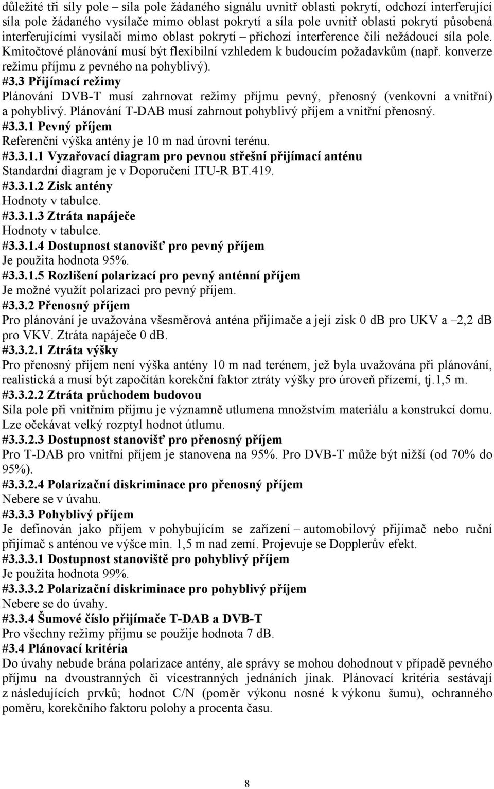 konverze režimu příjmu z pevného na pohyblivý). #3.3 Přijímací režimy Plánování DVB-T musí zahrnovat režimy příjmu pevný, přenosný (venkovní a vnitřní) a pohyblivý.