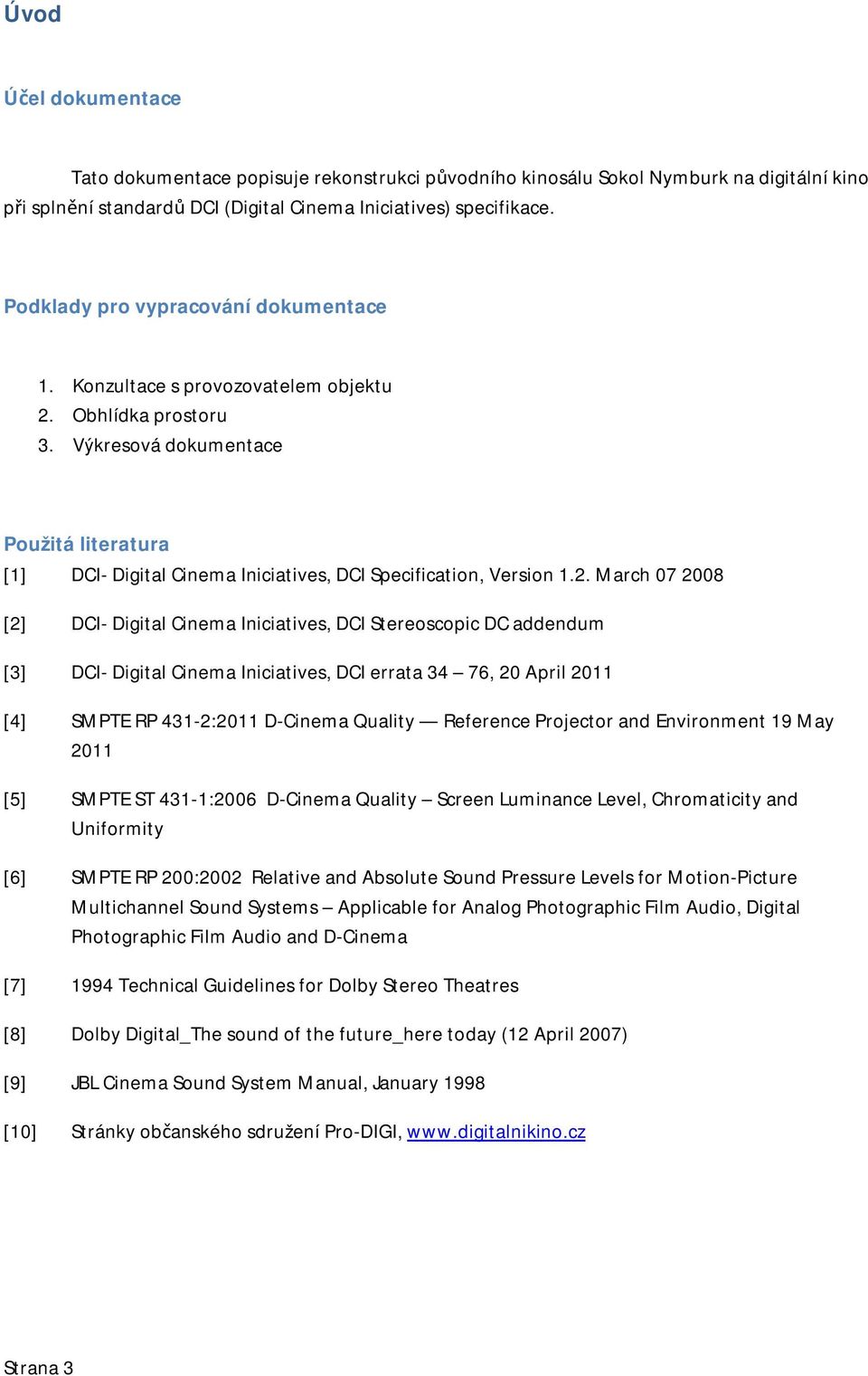 Výkresová dokumentace Použitá literatura [1] DCI- Digital Cinema Iniciatives, DCI Specification, Version 1.2.