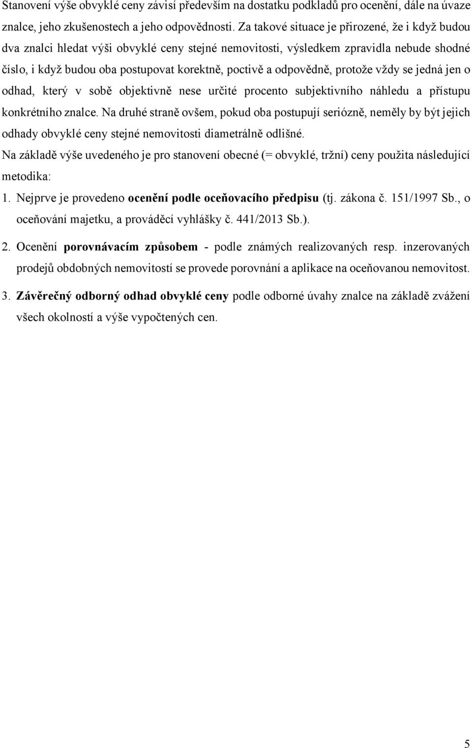 odpovědně, protože vždy se jedná jen o odhad, který v sobě objektivně nese určité procento subjektivního náhledu a přístupu konkrétního znalce.