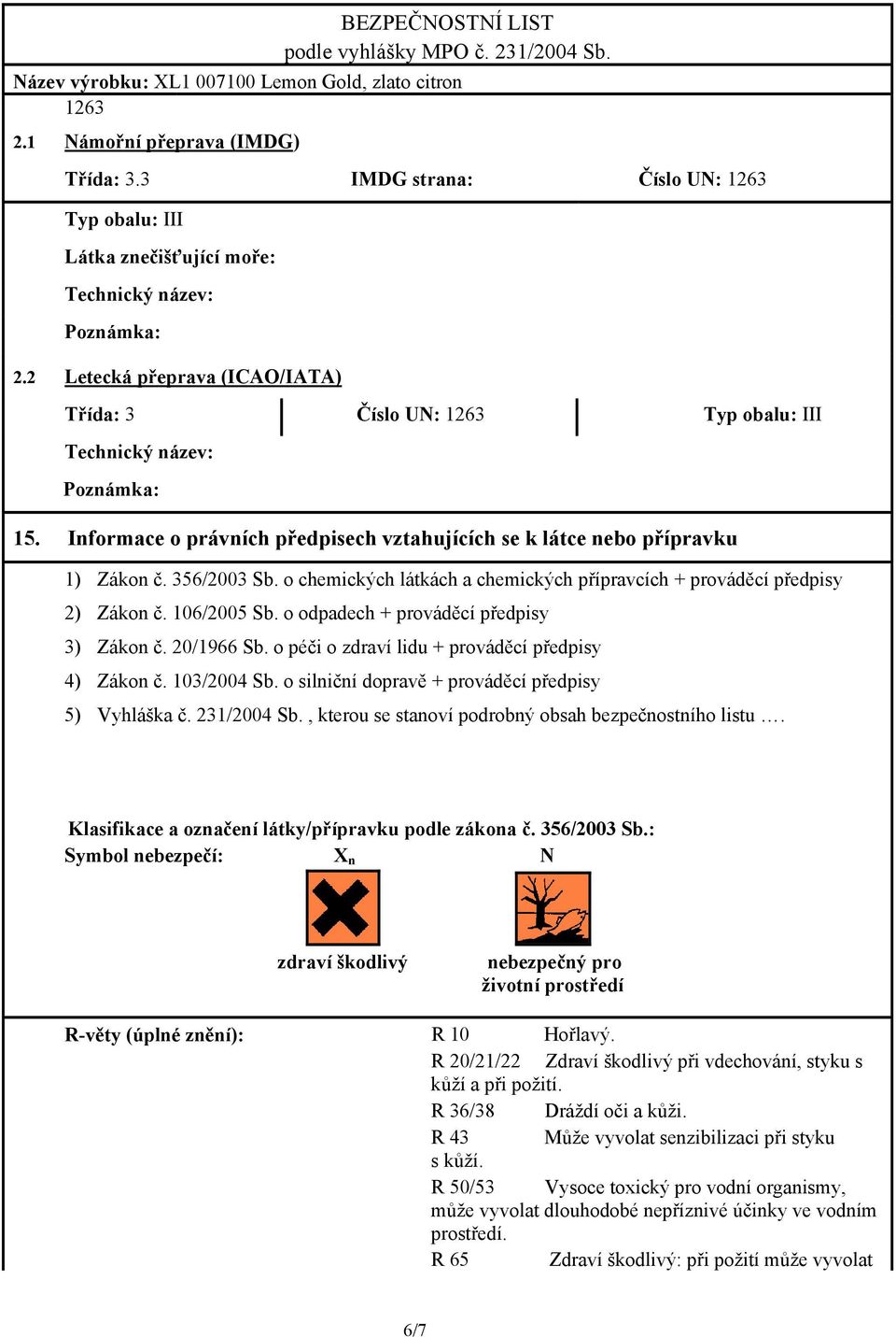 o chemických látkách a chemických přípravcích + prováděcí předpisy 2) Zákon č. 106/2005 Sb. o odpadech + prováděcí předpisy 3) Zákon č. 20/1966 Sb.