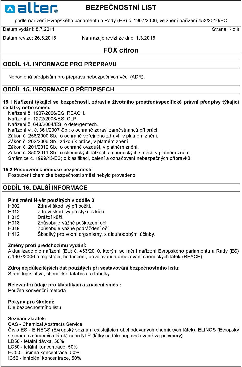 Nařízení vl. č. 361/2007 Sb.; o ochraně zdraví zaměstnanců při práci. Zákon č. 258/2000 Sb.; o ochraně veřejného zdraví, v platném znění. Zákon č. 262/2006 Sb.; zákoník práce, v platném znění.