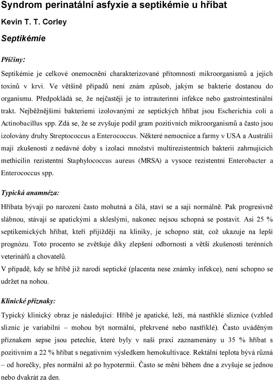 Nejběžnějšími bakteriemi izolovanými ze septických hříbat jsou Escherichia coli a Actinobacillus spp.