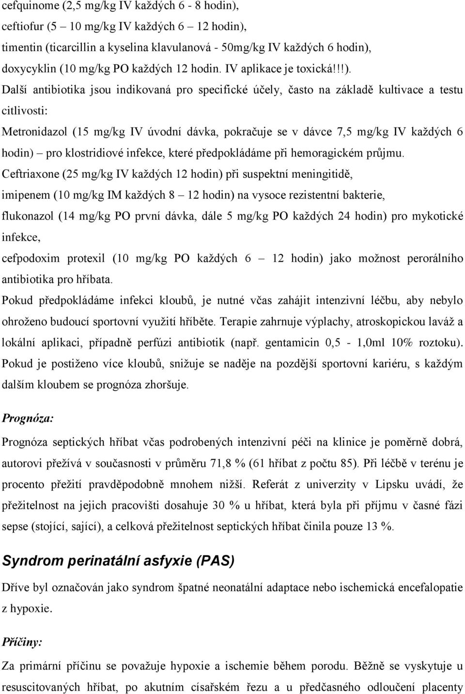 Další antibiotika jsou indikovaná pro specifické účely, často na základě kultivace a testu citlivosti: Metronidazol (15 mg/kg IV úvodní dávka, pokračuje se v dávce 7,5 mg/kg IV každých 6 hodin) pro