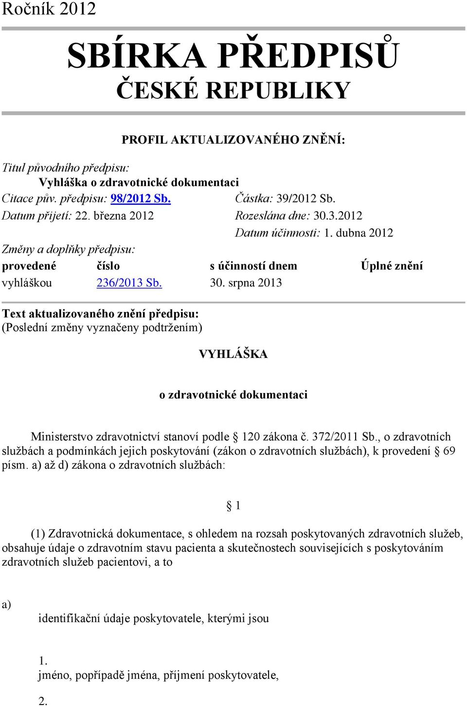 2012 Datum účinnosti: dubna 2012 Změny a doplňky předpisu: provedené číslo s účinností dnem Úplné znění vyhláškou 236/2013 Sb. 30.