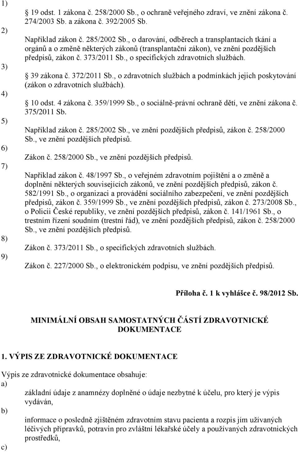 39 zákona č. 372/2011 Sb., o zdravotních službách a podmínkách jejich poskytování (zákon o zdravotních službách). 10 odst. 4 zákona č. 359/1999 Sb., o sociálně-právní ochraně dětí, ve znění zákona č.