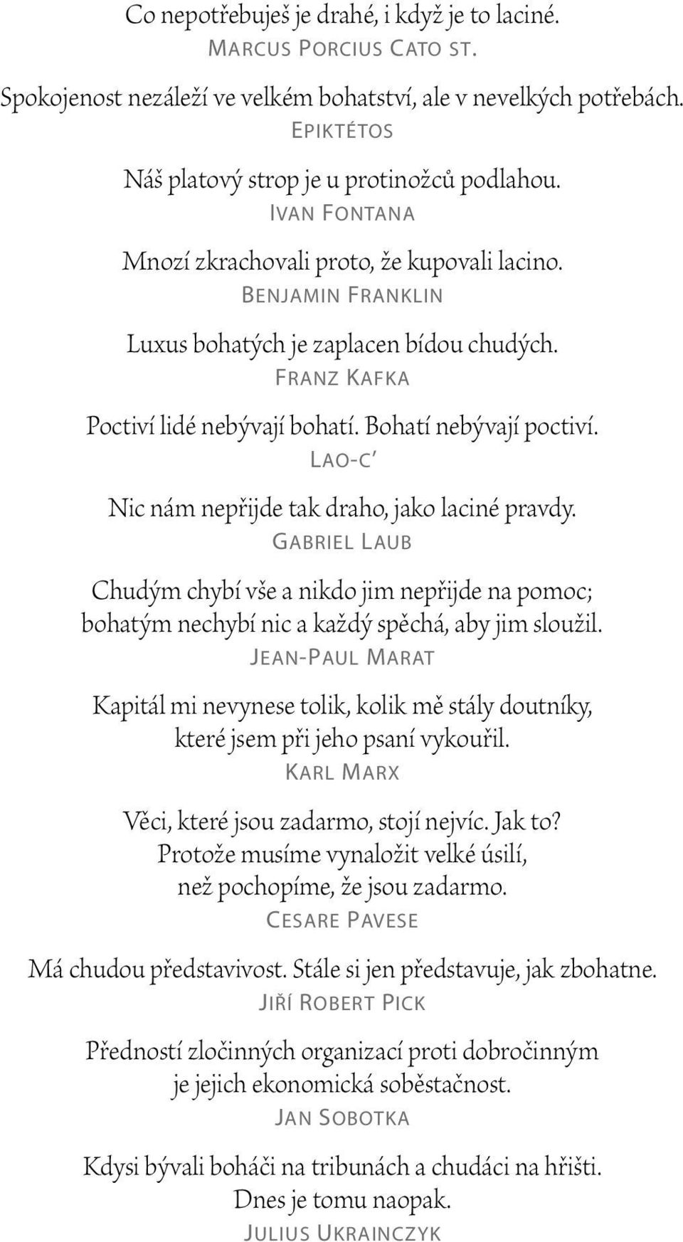 Lao-c Nic nám nepřijde tak draho, jako laciné pravdy. Gabriel Laub Chudým chybí vše a nikdo jim nepřijde na pomoc; bohatým nechybí nic a každý spěchá, aby jim sloužil.