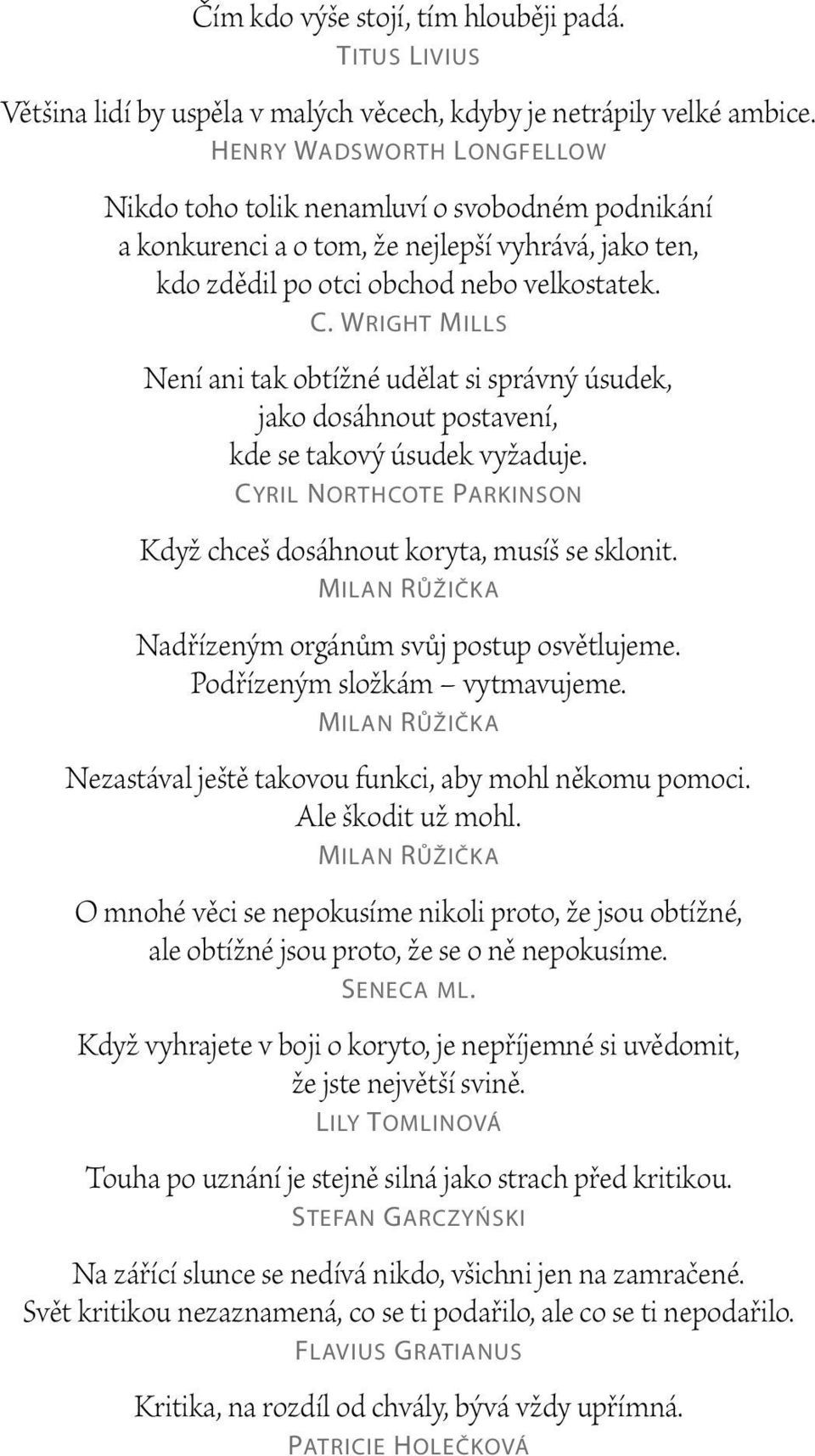 Wright Mills Není ani tak obtížné udělat si správný úsudek, jako dosáhnout postavení, kde se takový úsudek vyžaduje. Cyril Northcote Parkinson Když chceš dosáhnout koryta, musíš se sklonit.