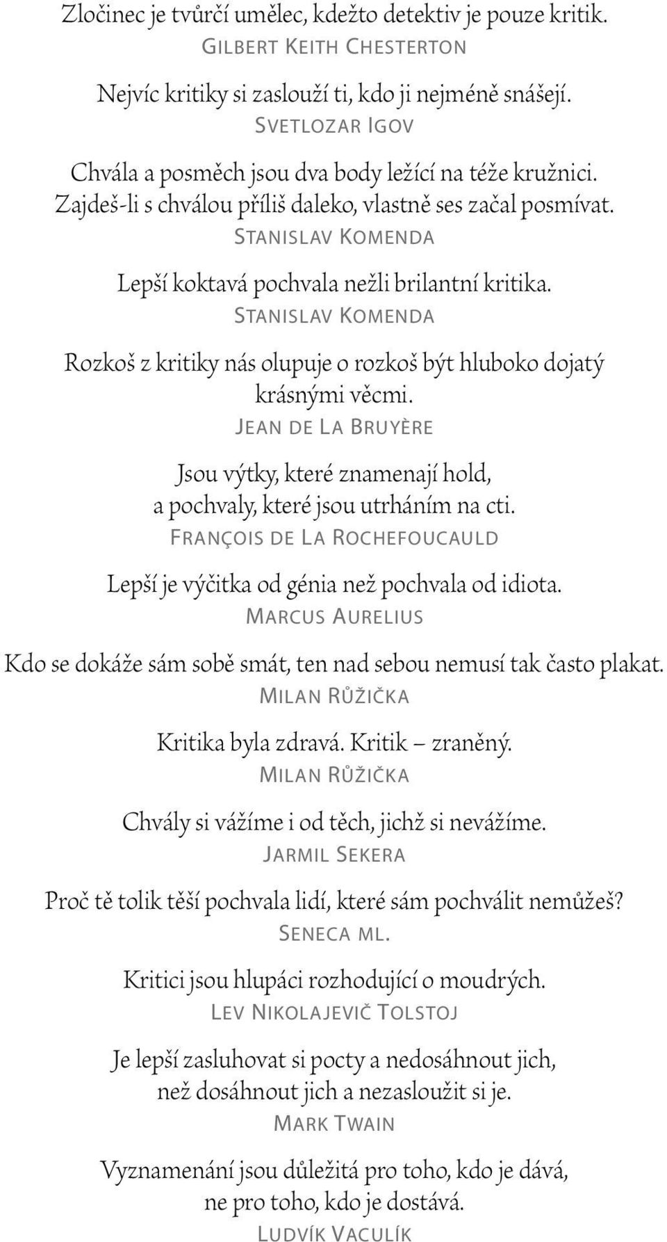 Stanislav Komenda Rozkoš z kritiky nás olupuje o rozkoš být hluboko dojatý krásnými věcmi. Jean de La Bruyère Jsou výtky, které znamenají hold, a pochvaly, které jsou utrháním na cti.