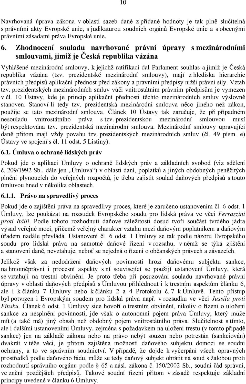 Zhodnocení souladu navrhované právní úpravy s mezinárodními smlouvami, jimiž je Česká republika vázána Vyhlášené mezinárodní smlouvy, k jejichž ratifikaci dal Parlament souhlas a jimiž je Česká