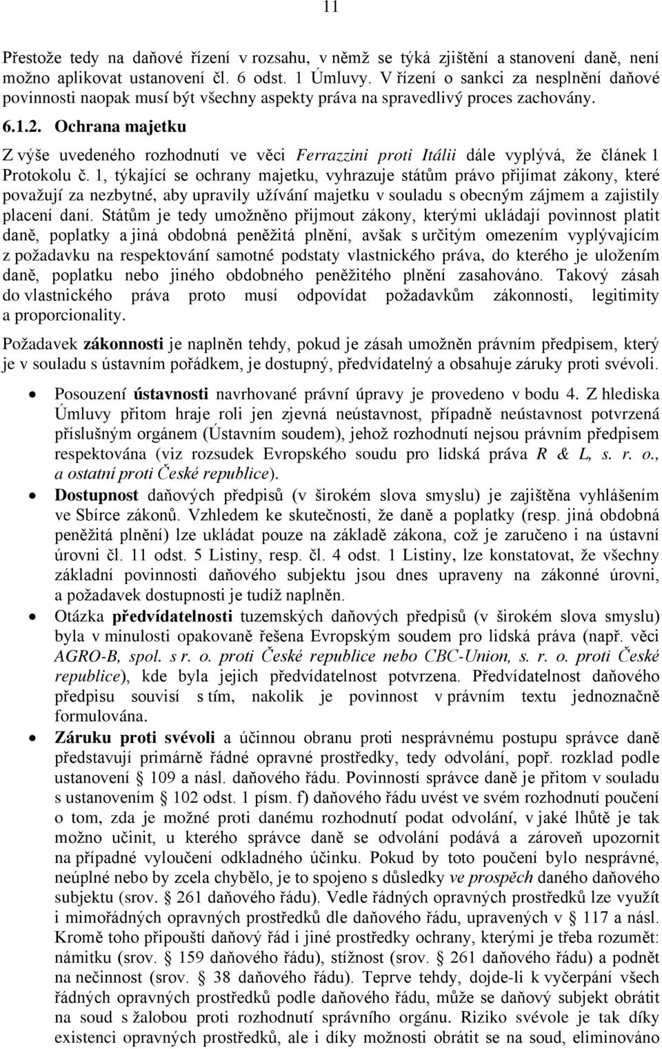 Ochrana majetku Z výše uvedeného rozhodnutí ve věci Ferrazzini proti Itálii dále vyplývá, že článek 1 Protokolu č.