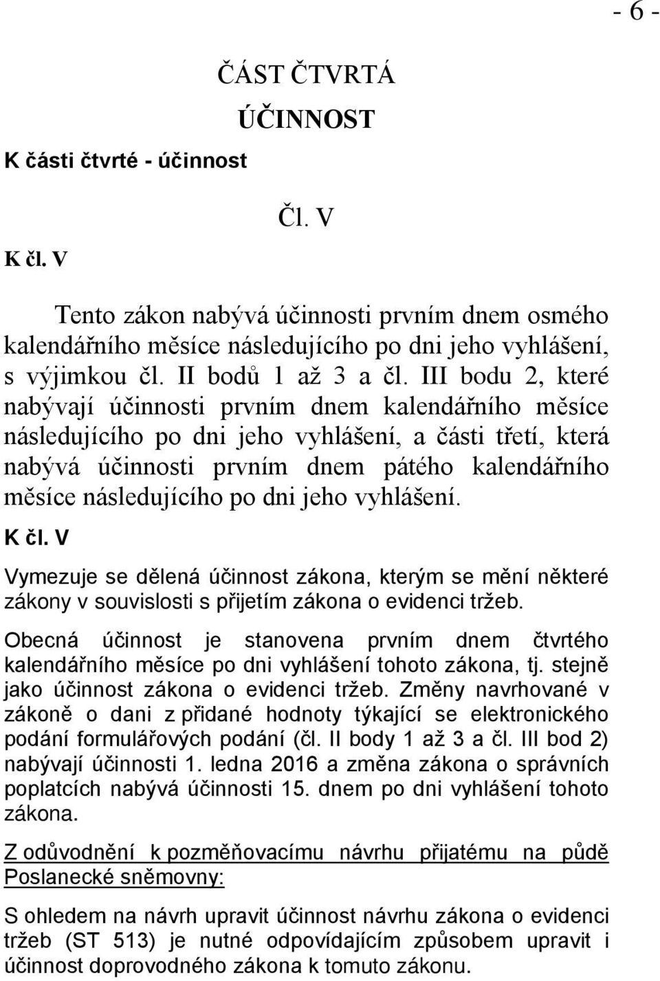 III bodu 2, které nabývají účinnosti prvním dnem kalendářního měsíce následujícího po dni jeho vyhlášení, a části třetí, která nabývá účinnosti prvním dnem pátého kalendářního měsíce následujícího po