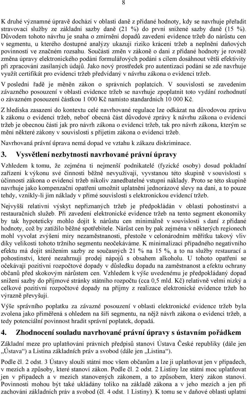 rozsahu. Součástí změn v zákoně o dani z přidané hodnoty je rovněž změna úpravy elektronického podání formulářových podání s cílem dosáhnout větší efektivity při zpracování zasílaných údajů.