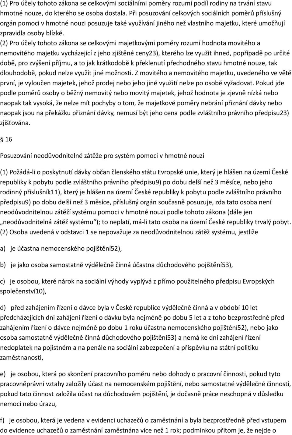 (2) Pro účely tohoto zákona se celkovými majetkovými poměry rozumí hodnota movitého a nemovitého majetku vycházející z jeho zjištěné ceny23), kterého lze využít ihned, popřípadě po určité době, pro