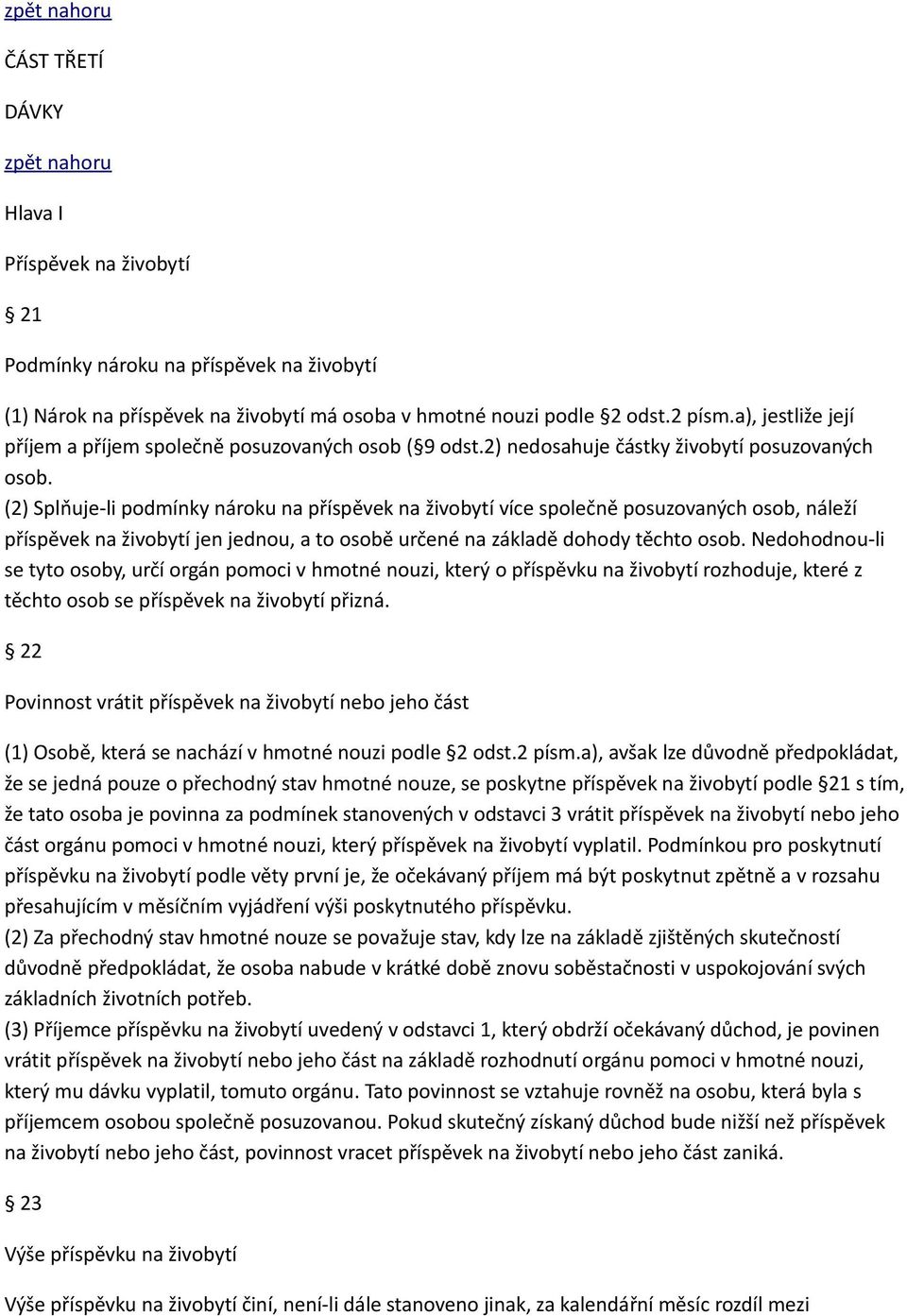 (2) Splňuje-li podmínky nároku na příspěvek na živobytí více společně posuzovaných osob, náleží příspěvek na živobytí jen jednou, a to osobě určené na základě dohody těchto osob.