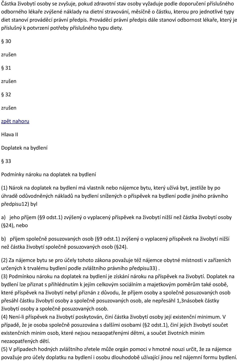 30 zrušen 31 zrušen 32 zrušen zpět nahoru Hlava II Doplatek na bydlení 33 Podmínky nároku na doplatek na bydlení (1) Nárok na doplatek na bydlení má vlastník nebo nájemce bytu, který užívá byt,