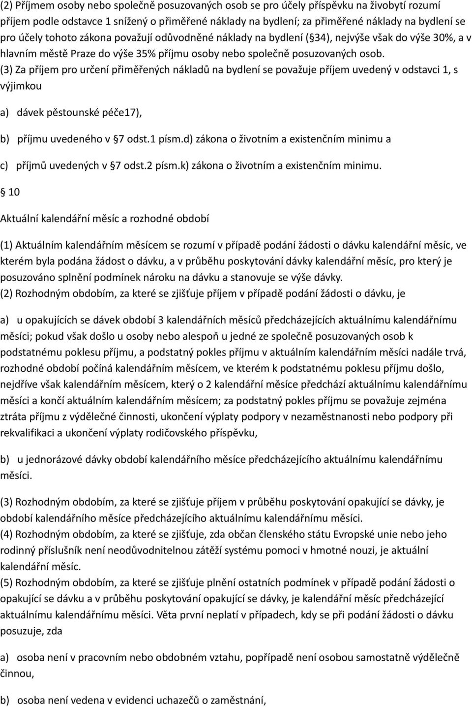 (3) Za příjem pro určení přiměřených nákladů na bydlení se považuje příjem uvedený v odstavci 1, s výjimkou a) dávek pěstounské péče17), b) příjmu uvedeného v 7 odst.1 písm.