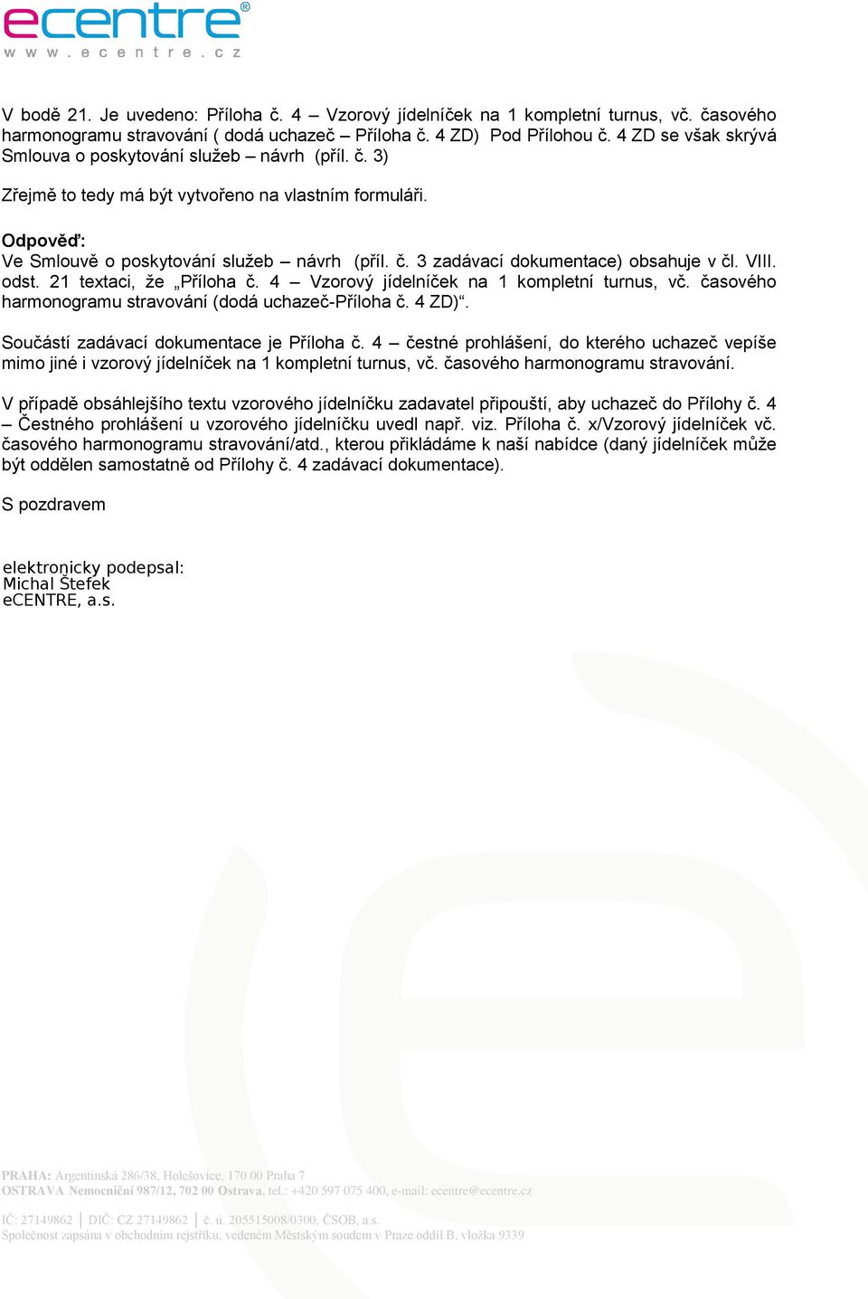 VIII. odst. 21 textaci, že Příloha č. 4 Vzorový jídelníček na 1 kompletní turnus, vč. časového harmonogramu stravování (dodá uchazeč-příloha č. 4 ZD). Součástí zadávací dokumentace je Příloha č.