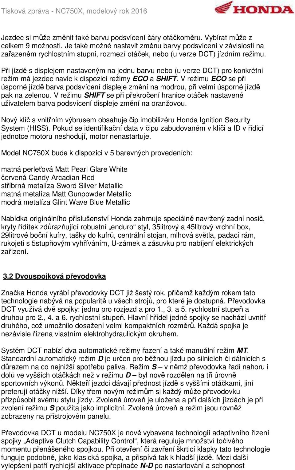 Při jízdě s displejem nastaveným na jednu barvu nebo (u verze DCT) pro konkrétní režim má jezdec navíc k dispozici režimy ECO a SHIFT.