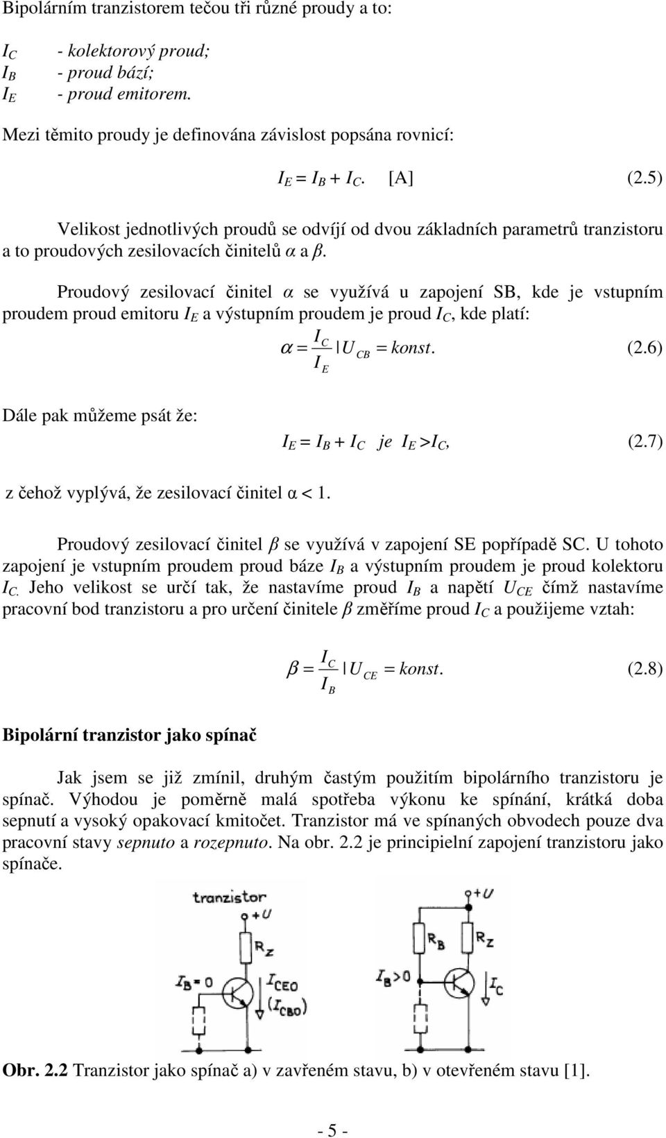 Proudový zesilovací činitel α se využívá u zapojení SB, kde je vstupním proudem proud emitoru I E a výstupním proudem je proud I C, kde platí: IC α = U CB = konst. (2.
