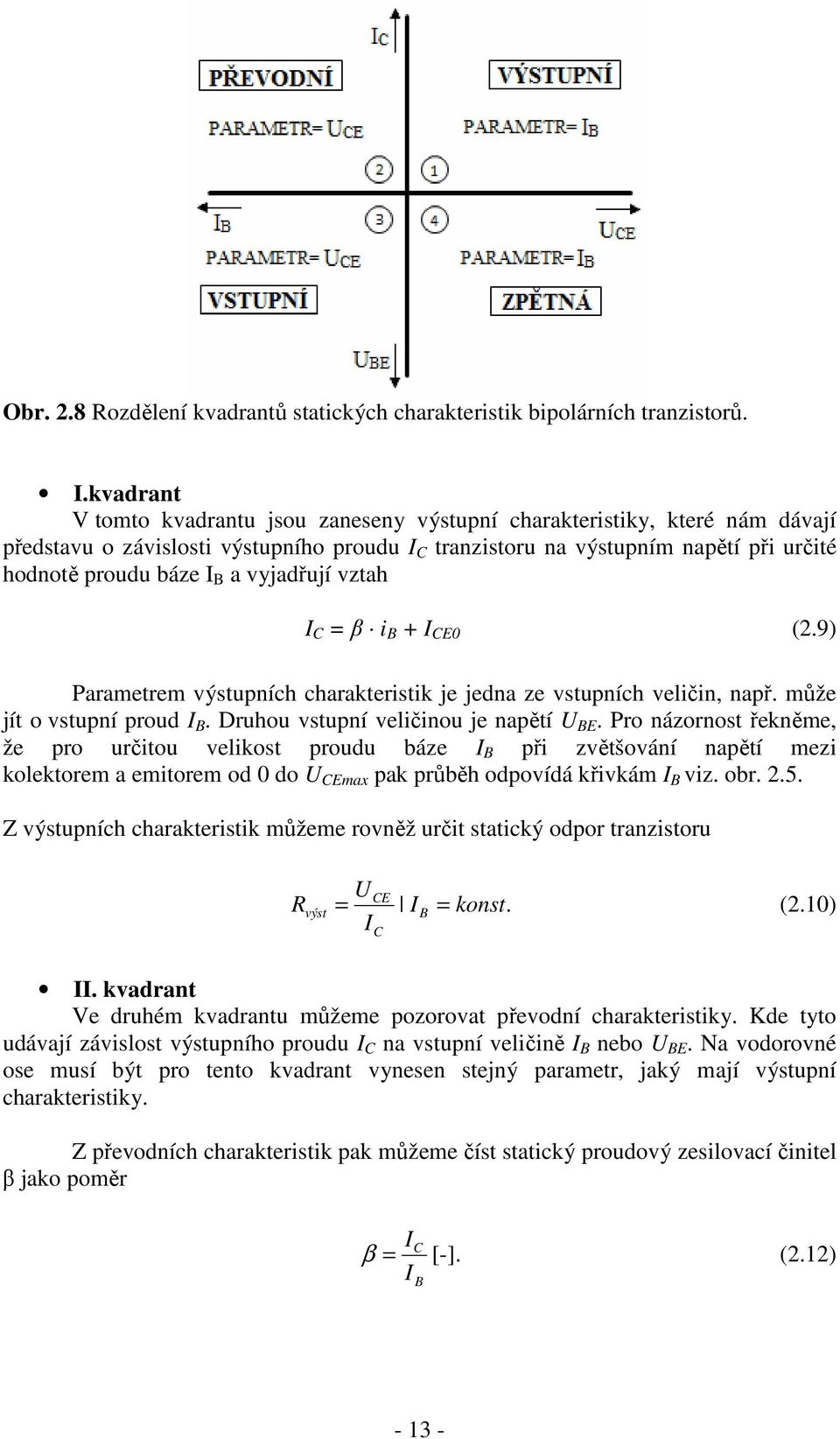 vyjadřují vztah I C = β i B + I CE0 (2.9) Parametrem výstupních charakteristik je jedna ze vstupních veličin, např. může jít o vstupní proud I B. Druhou vstupní veličinou je napětí U BE.