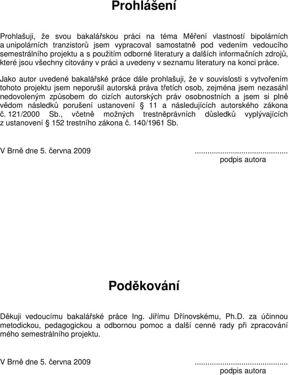 Jako autor uvedené bakalářské práce dále prohlašuji, že v souvislosti s vytvořením tohoto projektu jsem neporušil autorská práva třetích osob, zejména jsem nezasáhl nedovoleným způsobem do cizích