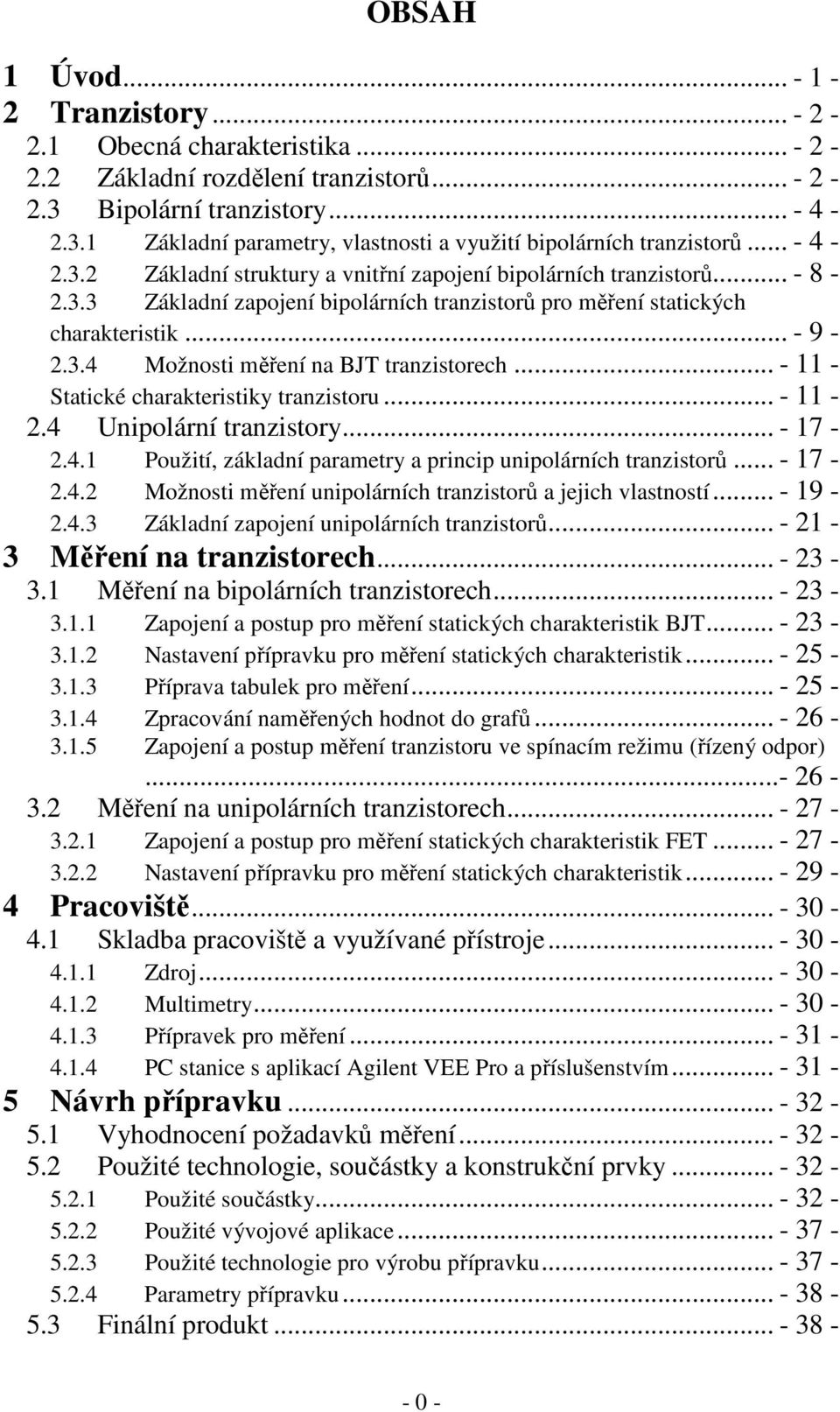 .. - 11 - Statické charakteristiky tranzistoru... - 11-2.4 Unipolární tranzistory... - 17-2.4.1 Použití, základní parametry a princip unipolárních tranzistorů... - 17-2.4.2 Možnosti měření unipolárních tranzistorů a jejich vlastností.