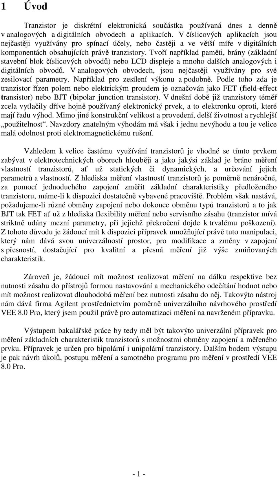 Tvoří například paměti, brány (základní stavební blok číslicových obvodů) nebo LCD displeje a mnoho dalších analogových i digitálních obvodů.